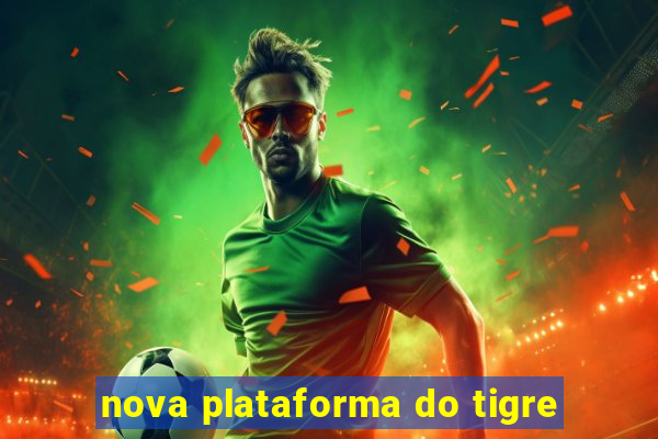 nova plataforma do tigre